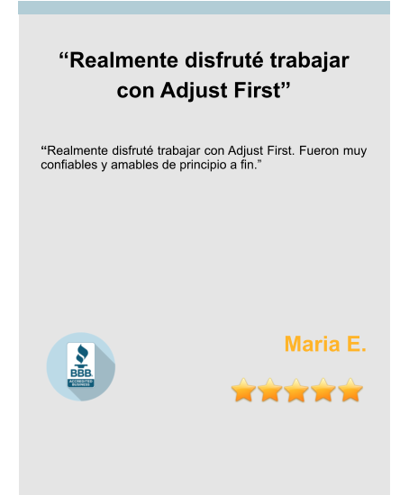 “Realmente disfruté trabajar con Adjust First”   “Realmente disfruté trabajar con Adjust First. Fueron muy confiables y amables de principio a fin.”        Maria E.